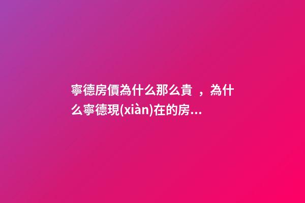 寧德房價為什么那么貴，為什么寧德現(xiàn)在的房子要這么的貴